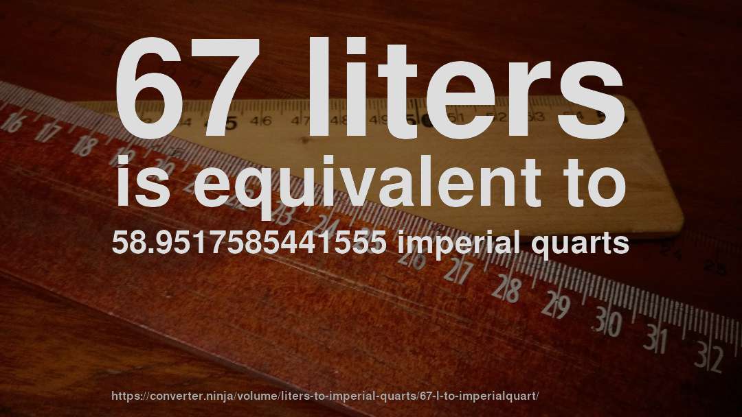 67 liters is equivalent to 58.9517585441555 imperial quarts