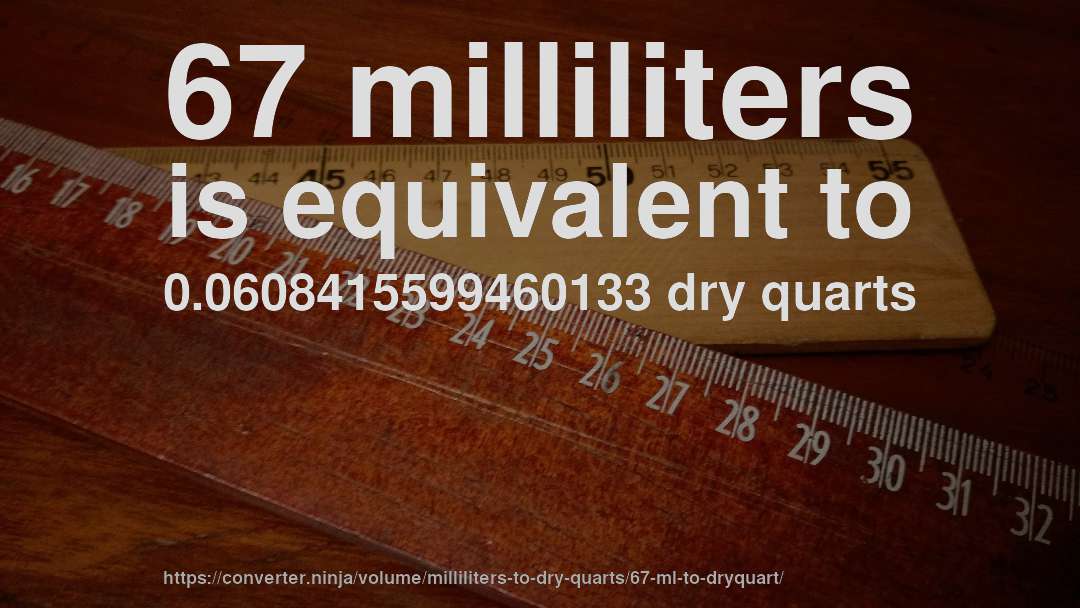 67 milliliters is equivalent to 0.0608415599460133 dry quarts