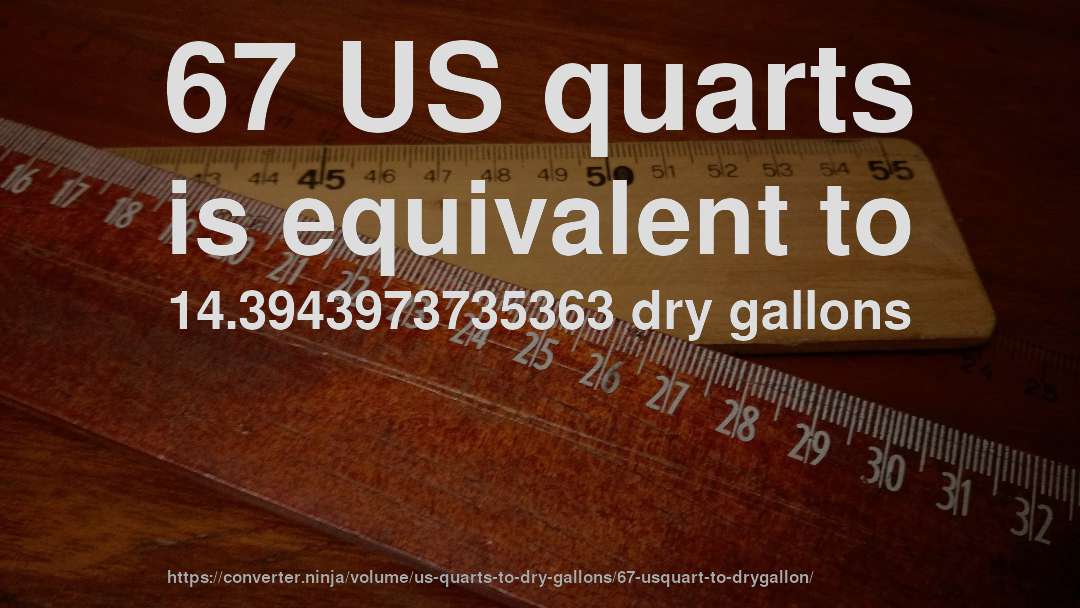 67 US quarts is equivalent to 14.3943973735363 dry gallons