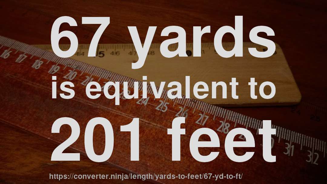 67 yards is equivalent to 201 feet