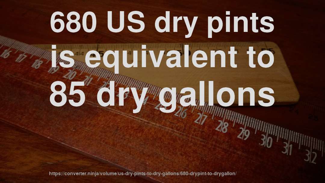 680 US dry pints is equivalent to 85 dry gallons