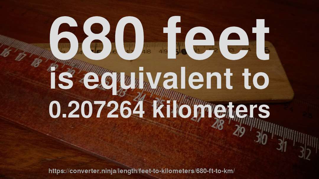 680 feet is equivalent to 0.207264 kilometers