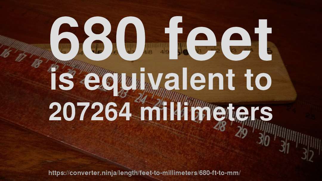 680 feet is equivalent to 207264 millimeters