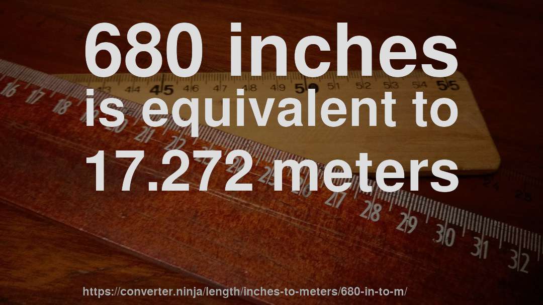 680 inches is equivalent to 17.272 meters