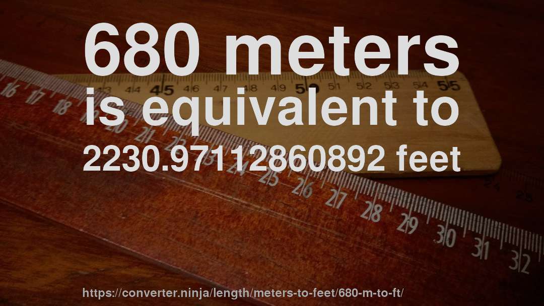 680 meters is equivalent to 2230.97112860892 feet