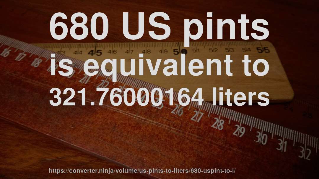 680 US pints is equivalent to 321.76000164 liters