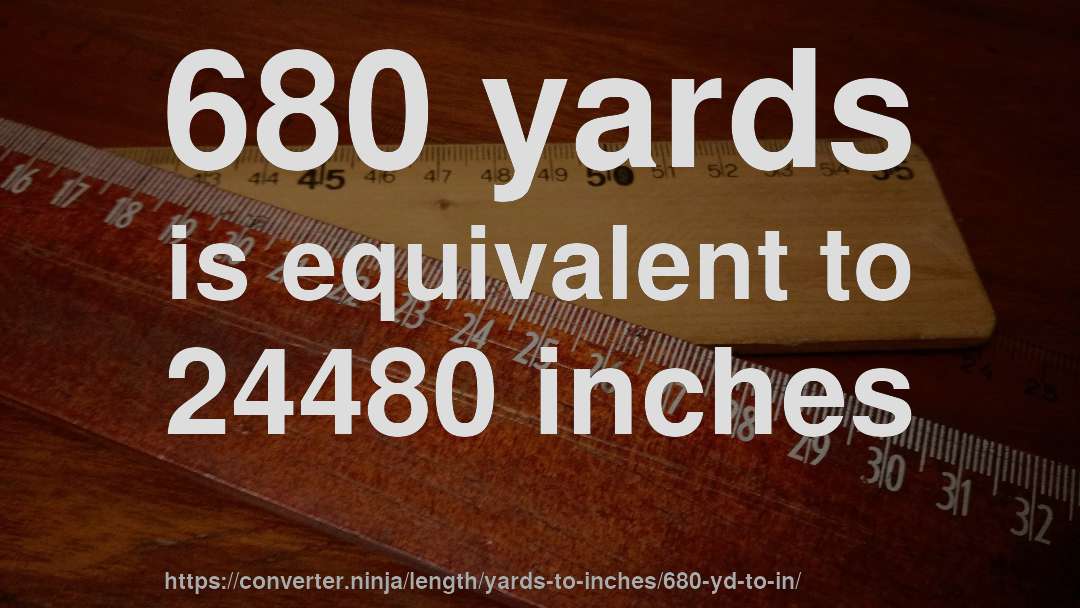 680 yards is equivalent to 24480 inches