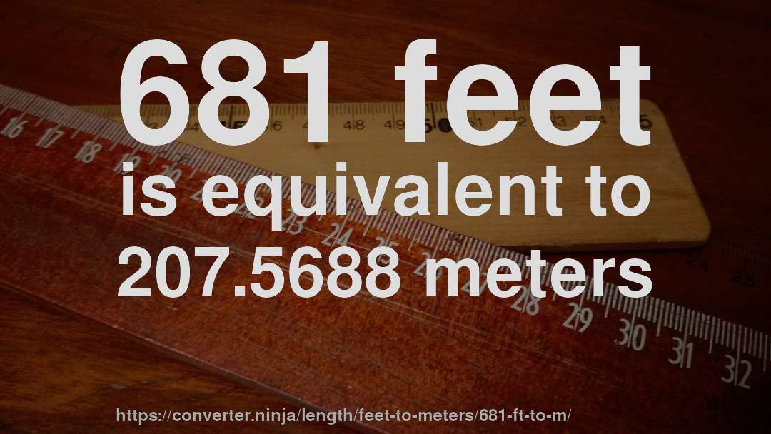 681 feet is equivalent to 207.5688 meters