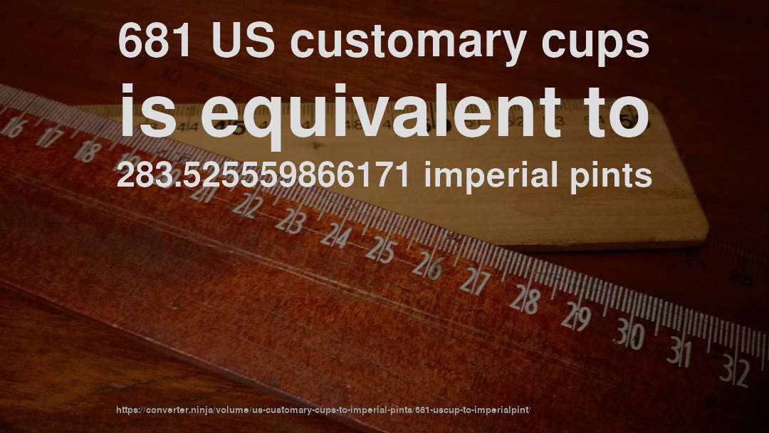 681 US customary cups is equivalent to 283.525559866171 imperial pints