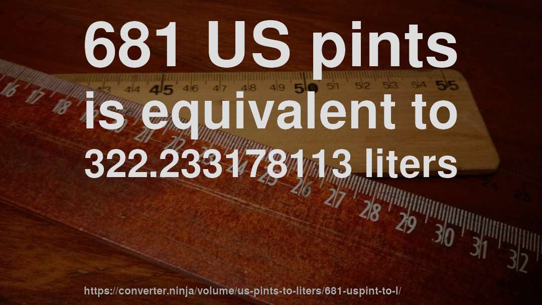 681 US pints is equivalent to 322.233178113 liters