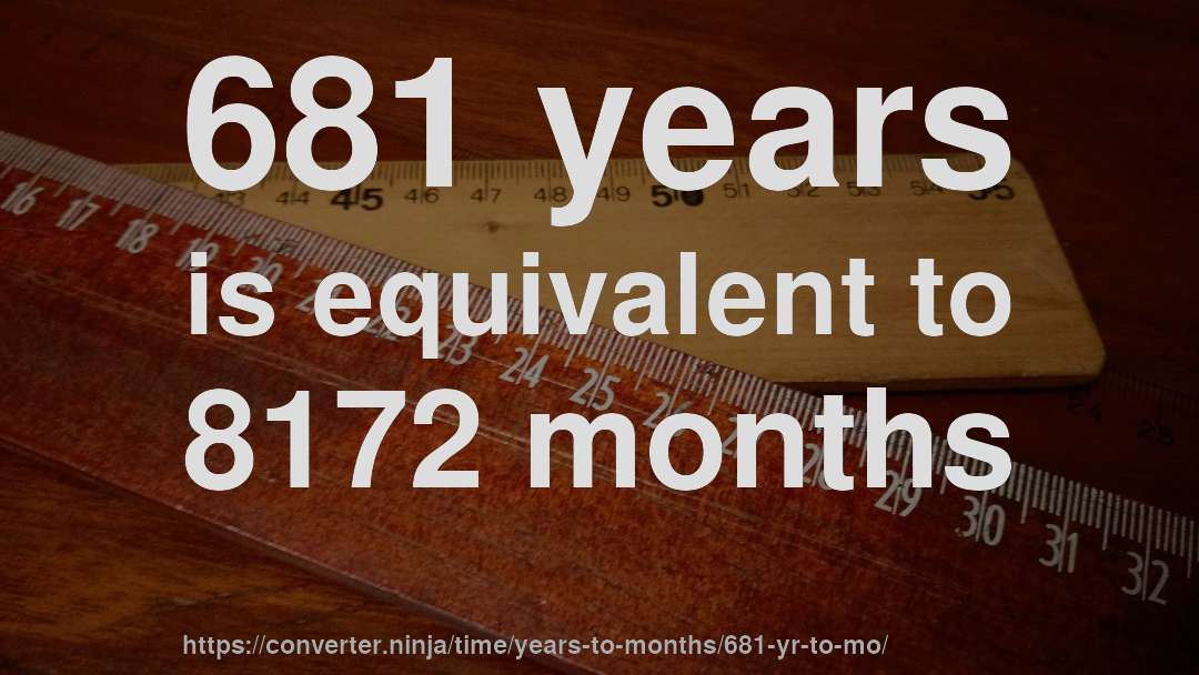 681 years is equivalent to 8172 months