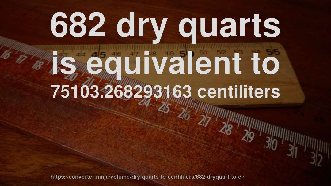 682 dry quarts is equivalent to 75103.268293163 centiliters