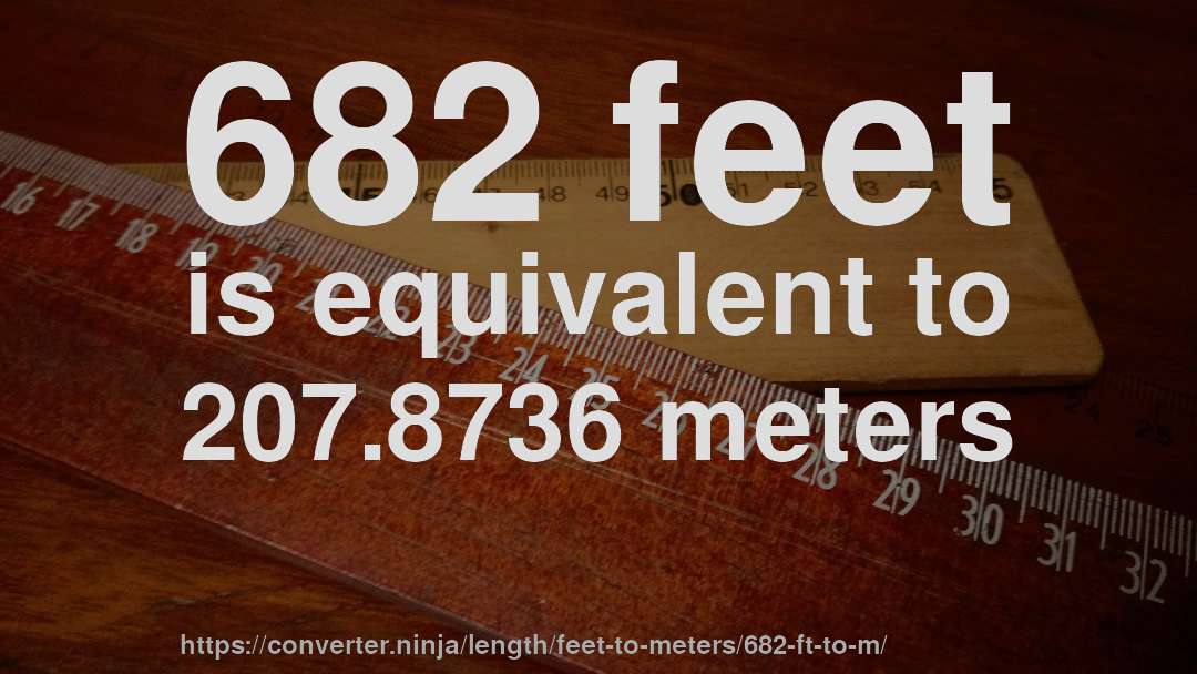 682 feet is equivalent to 207.8736 meters