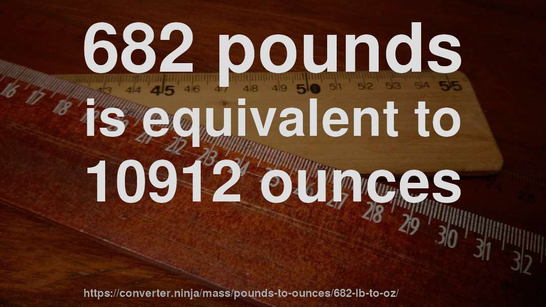 682 pounds is equivalent to 10912 ounces
