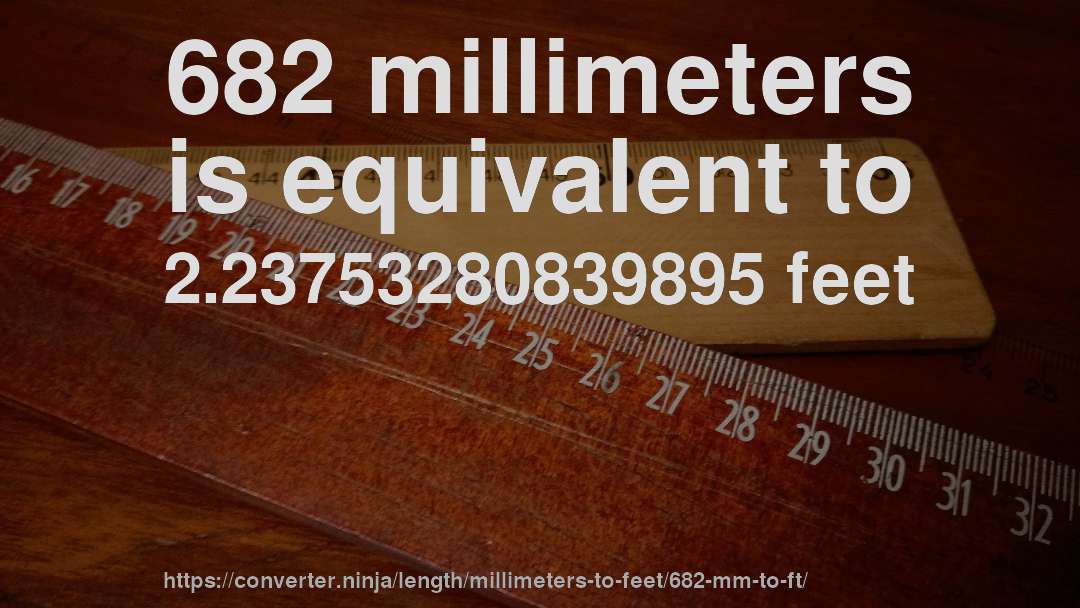 682 millimeters is equivalent to 2.23753280839895 feet