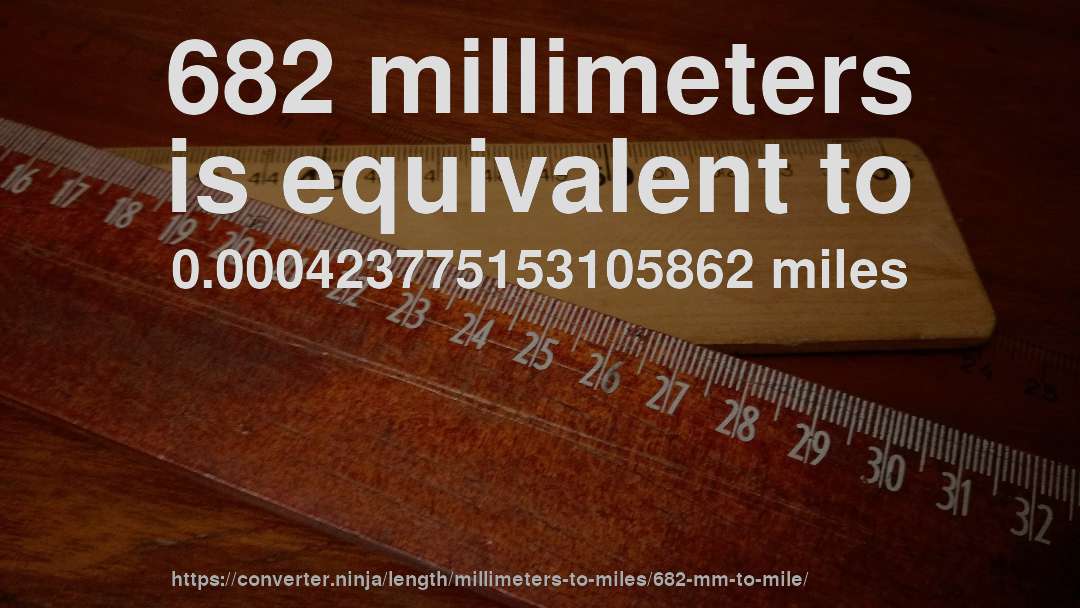 682 millimeters is equivalent to 0.000423775153105862 miles