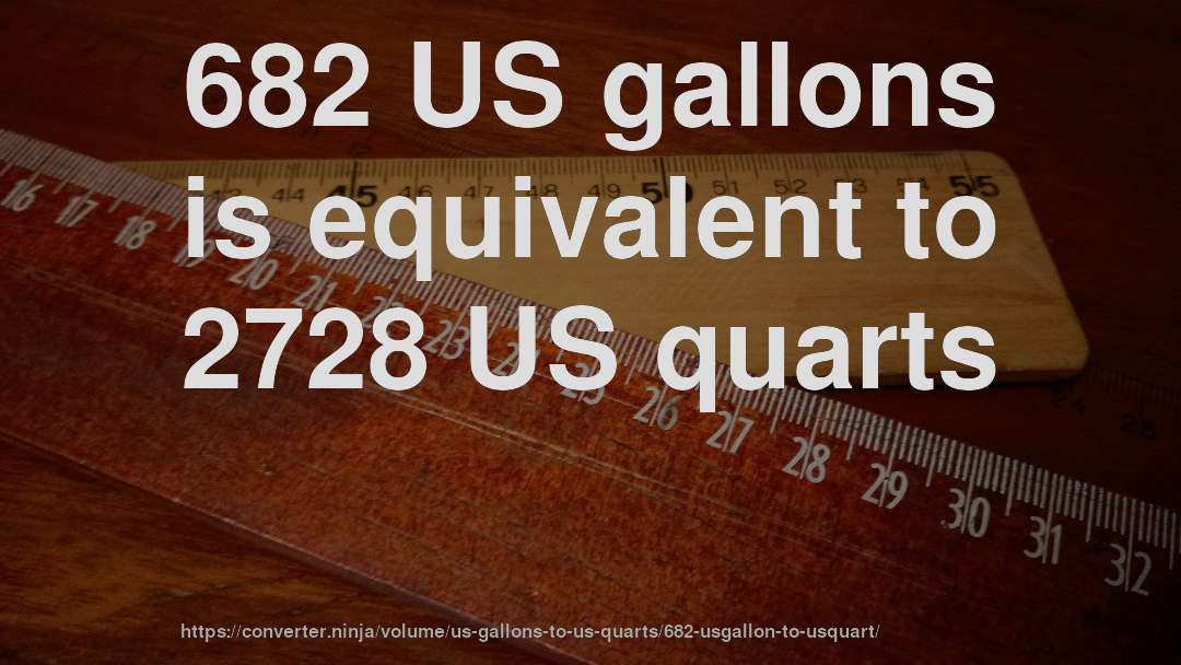 682 US gallons is equivalent to 2728 US quarts