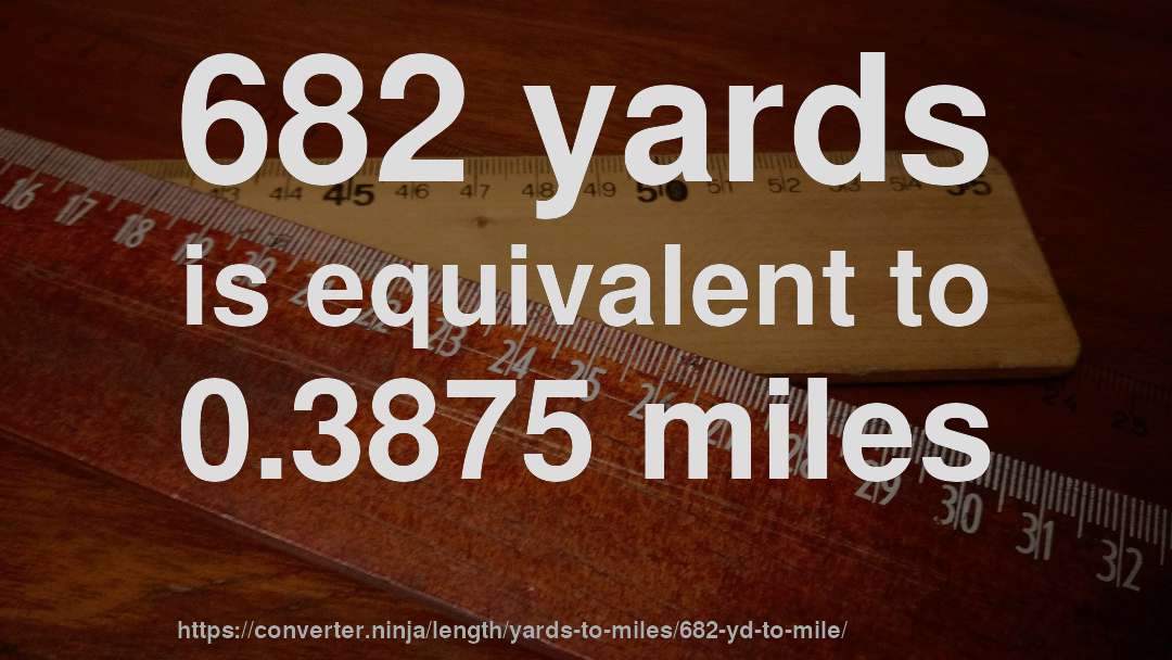 682 yards is equivalent to 0.3875 miles