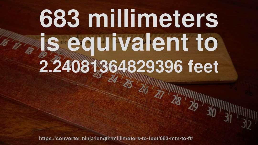 683 millimeters is equivalent to 2.24081364829396 feet