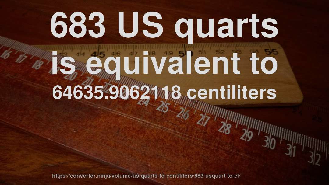 683 US quarts is equivalent to 64635.9062118 centiliters