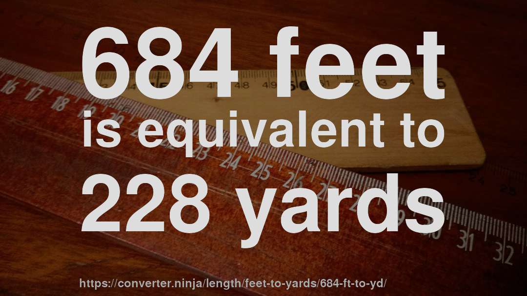 684 feet is equivalent to 228 yards