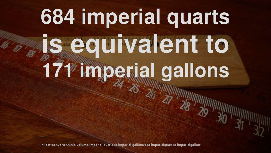 684 imperial quarts is equivalent to 171 imperial gallons