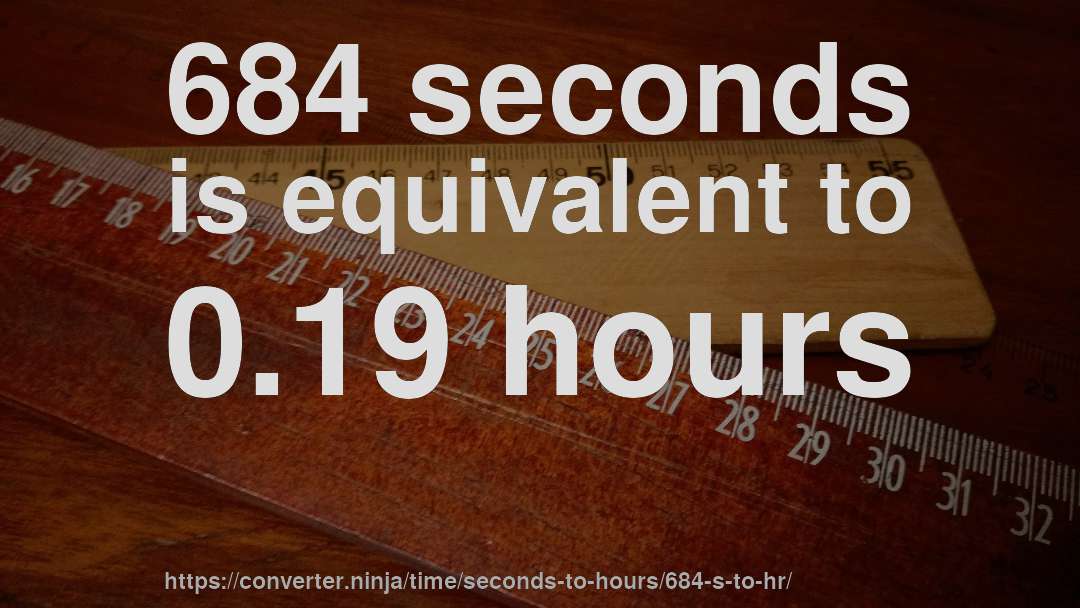 684 seconds is equivalent to 0.19 hours