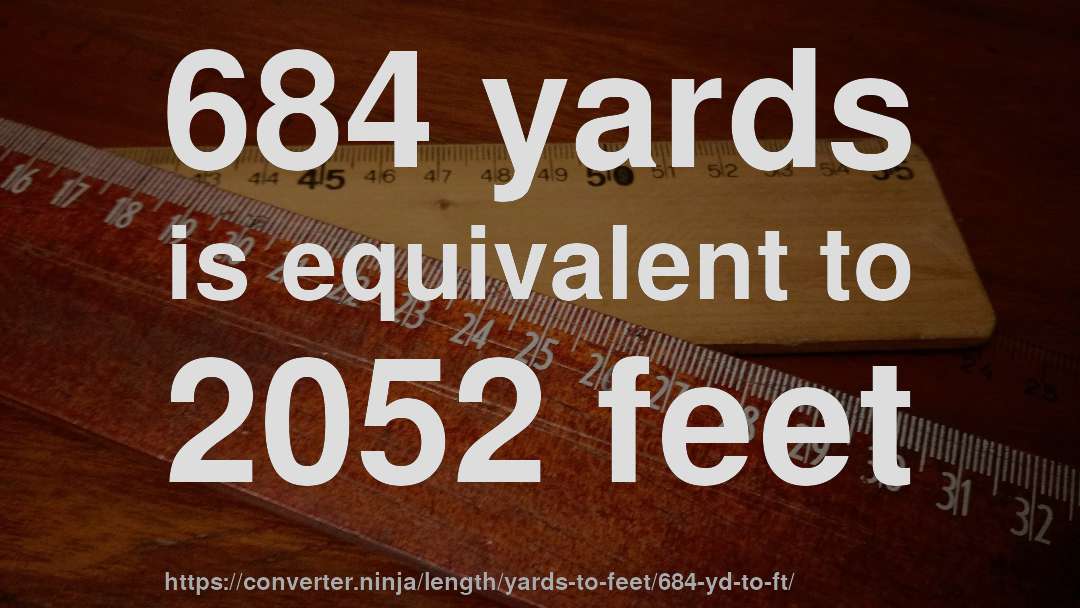 684 yards is equivalent to 2052 feet