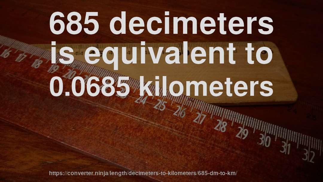 685 decimeters is equivalent to 0.0685 kilometers