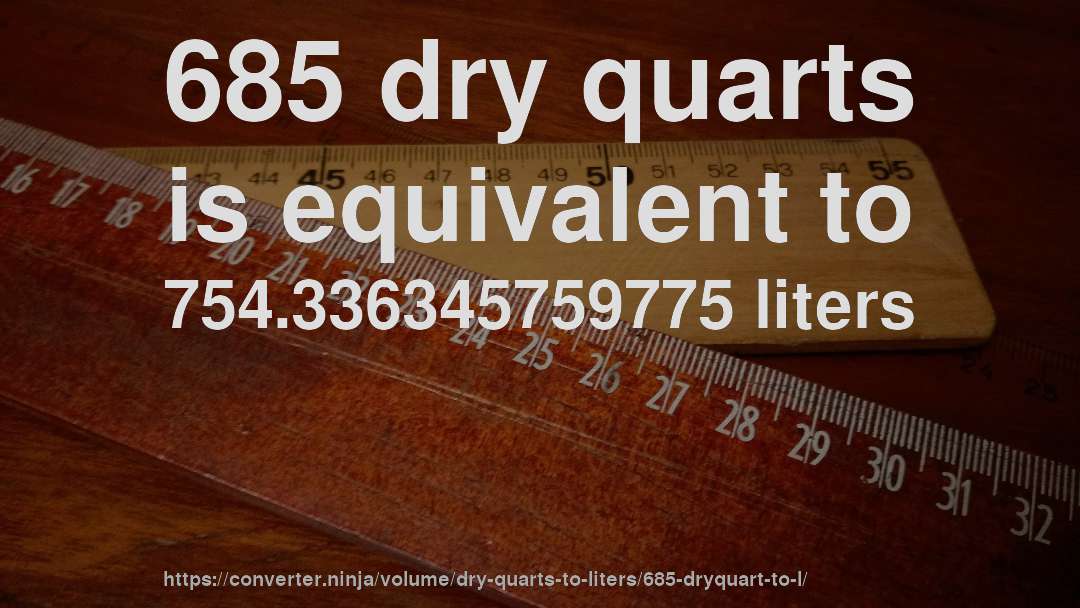 685 dry quarts is equivalent to 754.336345759775 liters