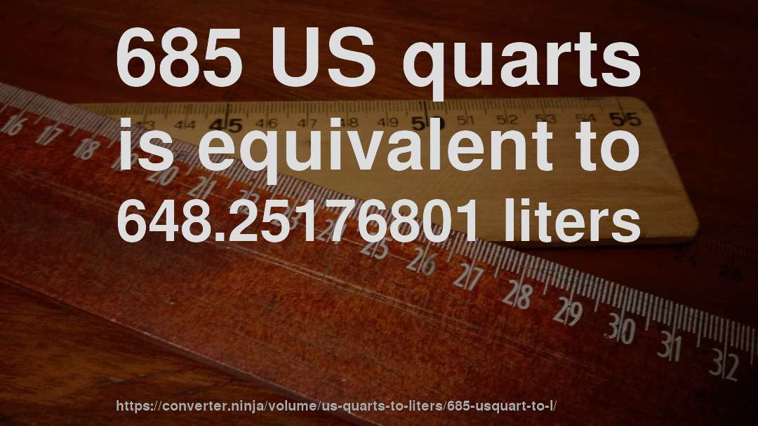 685 US quarts is equivalent to 648.25176801 liters