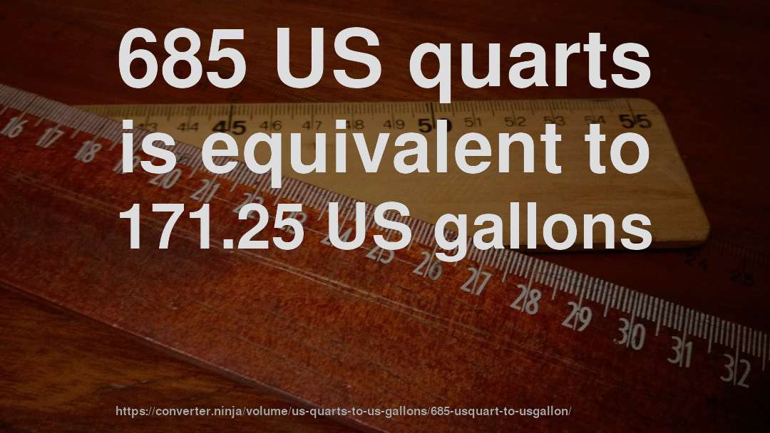 685 US quarts is equivalent to 171.25 US gallons