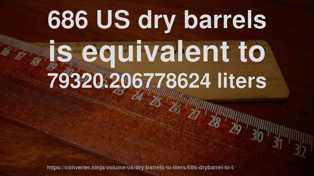 686 US dry barrels is equivalent to 79320.206778624 liters