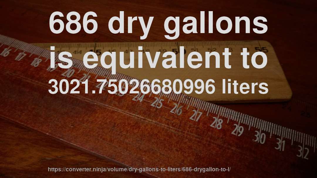 686 dry gallons is equivalent to 3021.75026680996 liters