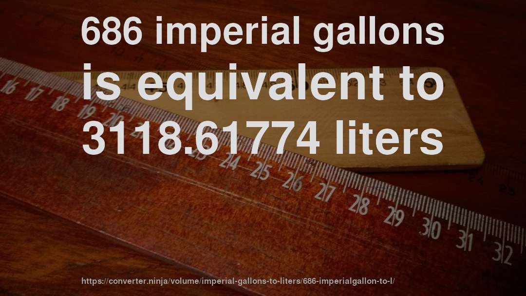 686 imperial gallons is equivalent to 3118.61774 liters