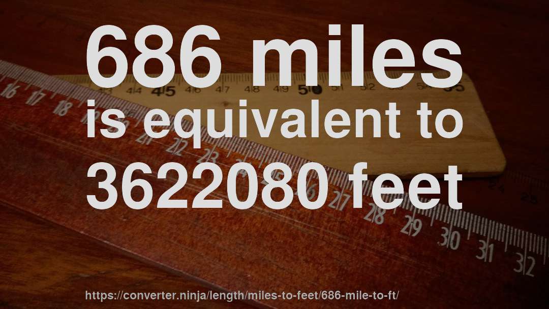 686 miles is equivalent to 3622080 feet