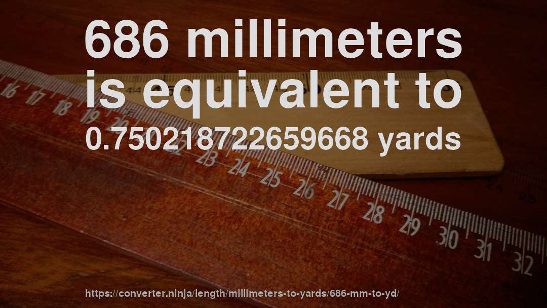 686 millimeters is equivalent to 0.750218722659668 yards