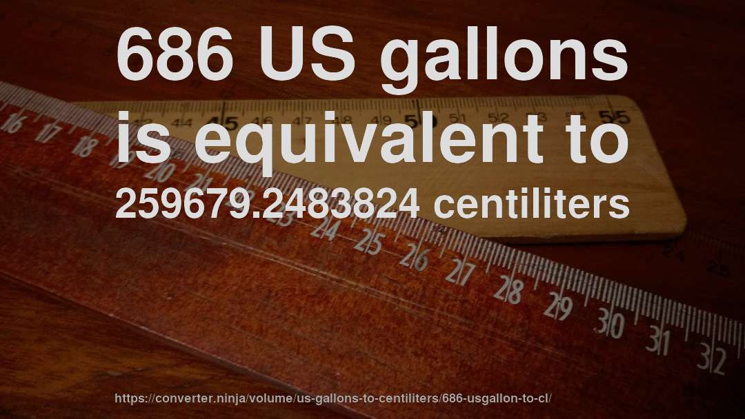 686 US gallons is equivalent to 259679.2483824 centiliters