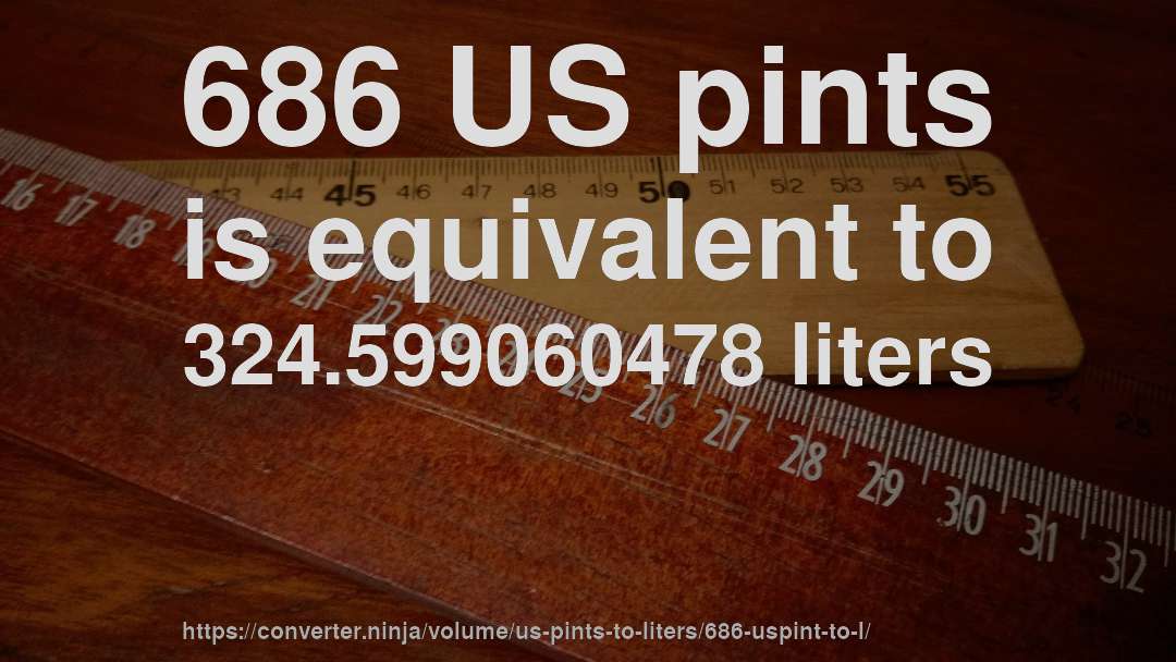 686 US pints is equivalent to 324.599060478 liters