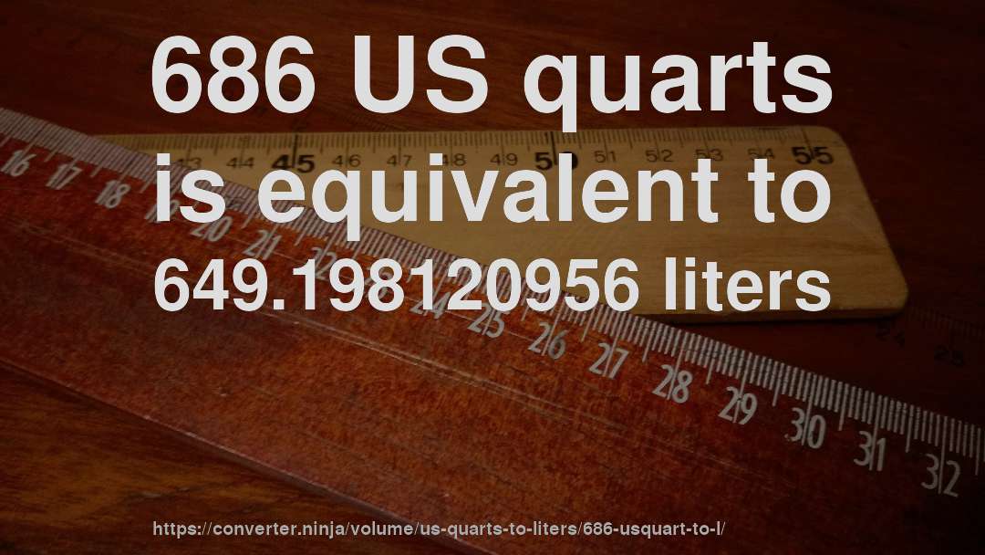 686 US quarts is equivalent to 649.198120956 liters