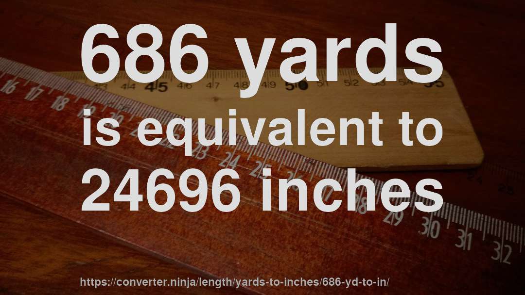 686 yards is equivalent to 24696 inches