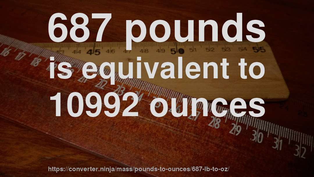 687 pounds is equivalent to 10992 ounces