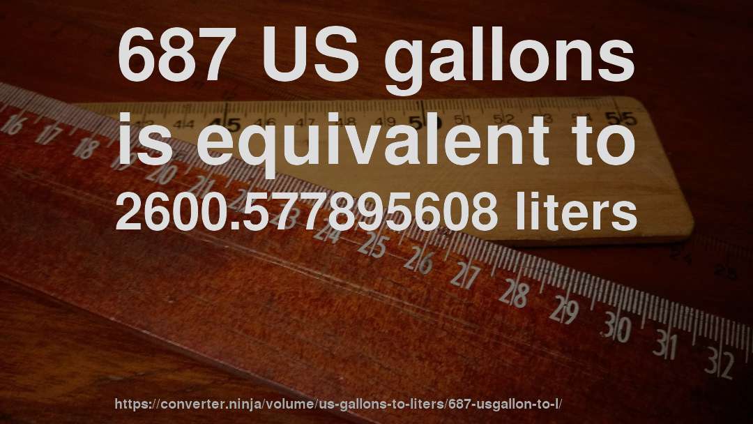 687 US gallons is equivalent to 2600.577895608 liters