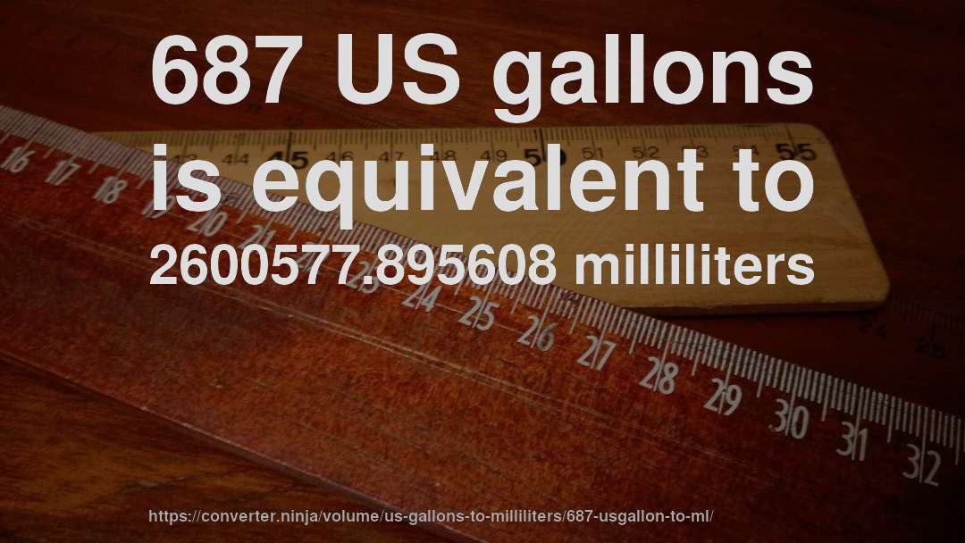 687 US gallons is equivalent to 2600577.895608 milliliters