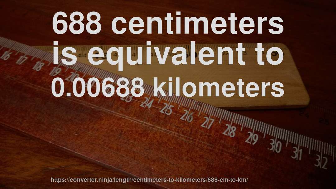688 centimeters is equivalent to 0.00688 kilometers
