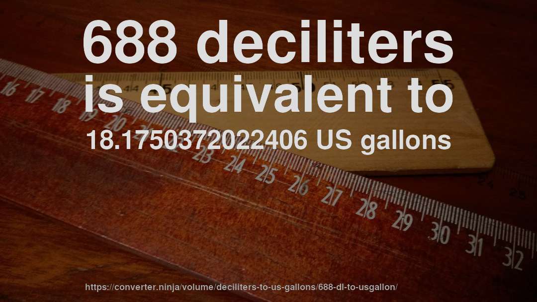 688 deciliters is equivalent to 18.1750372022406 US gallons