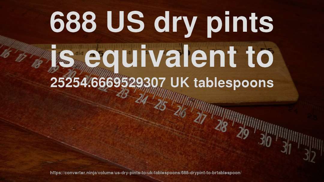 688 US dry pints is equivalent to 25254.6669529307 UK tablespoons