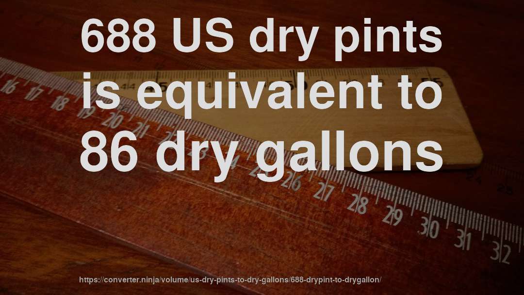688 US dry pints is equivalent to 86 dry gallons