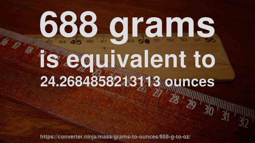 688 grams is equivalent to 24.2684858213113 ounces