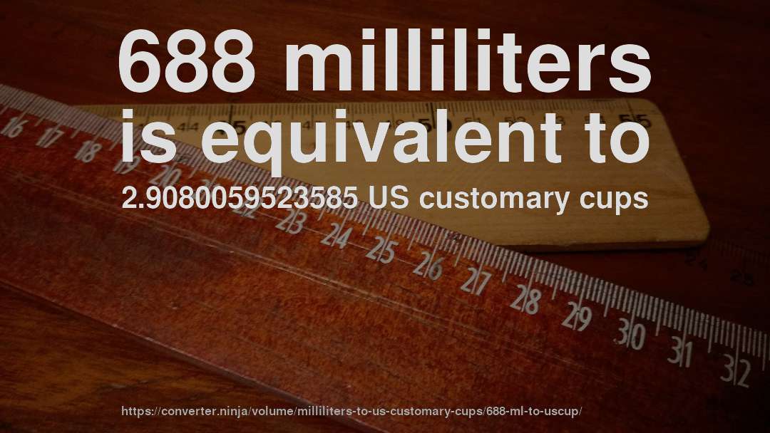 688 milliliters is equivalent to 2.9080059523585 US customary cups